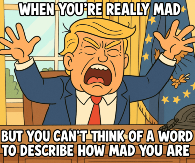 WHEN YOU’RE REALLY MAD. BUT YOU CAN’T THINK OF A WORD TO DESCRIBE HOW MAD YOU ARE.” Cartoon illustration of a frustrated Donald Trump character in a navy suit and red tie, raising his hands in anger behind an office desk with flags in the background, accompanied by the caption: “WHEN YOU’RE REALLY MAD / BUT YOU CAN’T THINK OF A WORD TO DESCRIBE HOW MAD YOU ARE.”