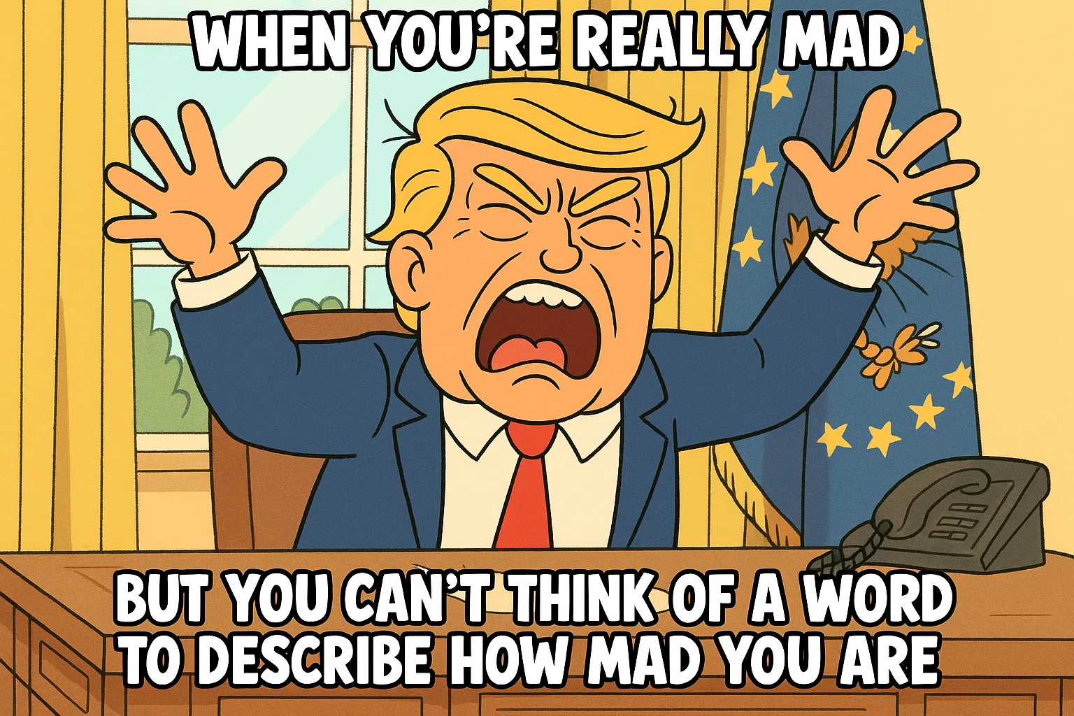 WHEN YOU’RE REALLY MAD. BUT YOU CAN’T THINK OF A WORD TO DESCRIBE HOW MAD YOU ARE.” Cartoon illustration of a frustrated Donald Trump character in a navy suit and red tie, raising his hands in anger behind an office desk with flags in the background, accompanied by the caption: “WHEN YOU’RE REALLY MAD / BUT YOU CAN’T THINK OF A WORD TO DESCRIBE HOW MAD YOU ARE.”